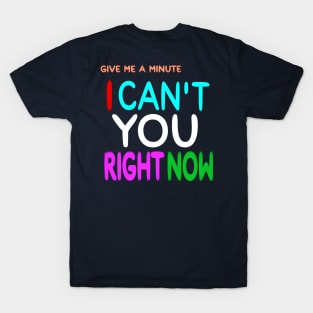 Give Me A Minute - I Can't You Right Now - Back T-Shirt